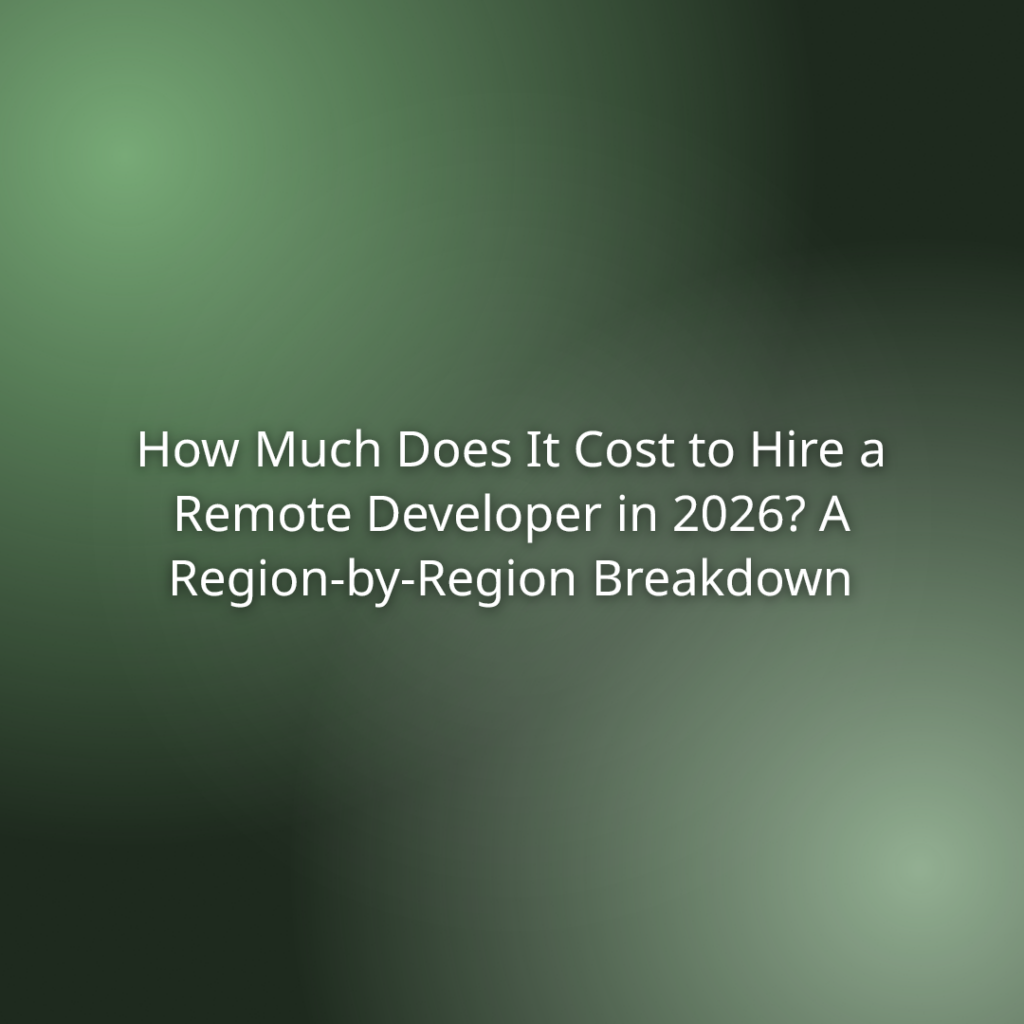 How Much Does It Cost to Hire a Remote Developer in 2026? A Region-by ...