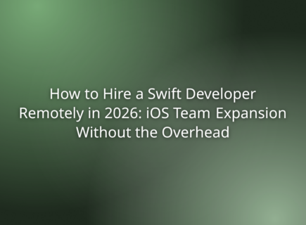 How to Hire a Swift Developer Remotely in 2026: iOS Team Expansion Without the Overhead