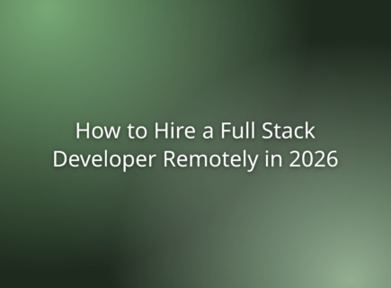 How to Hire a Full Stack Developer Remotely in 2026