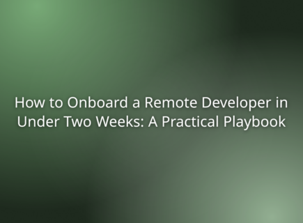 How to Onboard a Remote Developer in Under Two Weeks: A Practical Playbook