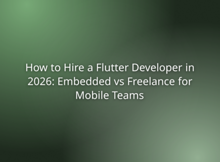 How to Hire a Flutter Developer in 2026: Embedded vs Freelance for Mobile Teams