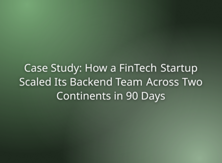 Case Study: How a FinTech Startup Scaled Its Backend Team Across Two Continents in 90 Days