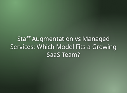 Staff Augmentation vs Managed Services: Which Model Fits a Growing SaaS Team?