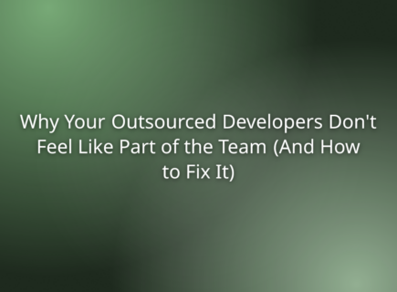 Why Your Outsourced Developers Don’t Feel Like Part of the Team (And How to Fix It)