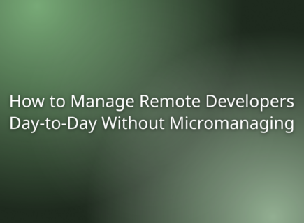 How to Manage Remote Developers Day-to-Day Without Micromanaging